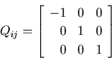 \begin{displaymath}
Q_{ij}=\left[\begin{array}{rrr}
-1 & 0 & 0 \\
0 & 1 & 0 \\
0 & 0 & 1
\end{array}\right]
\end{displaymath}