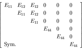 \begin{displaymath}
\left[
\begin{array}{llllll}
E_{11} & E_{12} & E_{12} & 0 & ...
...column{2}{l}{{\rm Sym.}} & & & & E_{44} \\
\end{array}\right]
\end{displaymath}