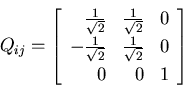 \begin{displaymath}
Q_{ij}=\left[\begin{array}{rrr}
\frac{1}{\sqrt{2}} & \frac{1...
...{2}} & \frac{1}{\sqrt{2}} & 0 \\
0 & 0 & 1
\end{array}\right]
\end{displaymath}