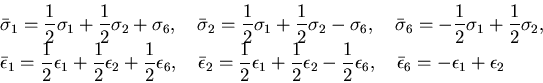 \begin{displaymath}
\begin{array}{l}
\bar{\sigma}_1 = \displaystyle\frac12\sigma...
..._6, \quad
\bar{\epsilon}_6 = -\epsilon_1+\epsilon_2
\end{array}\end{displaymath}