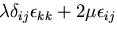 $\displaystyle \lambda\delta_{ij}\epsilon_{kk}+2\mu\epsilon_{ij}$