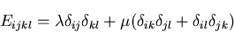 \begin{displaymath}
E_{ijkl}=\lambda\delta_{ij}\delta_{kl}
+\mu(\delta_{ik}\delta_{jl}+\delta_{il}\delta_{jk})
\end{displaymath}