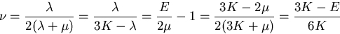 \begin{displaymath}
\nu=\frac{\lambda}{2(\lambda+\mu)}
=\frac{\lambda}{3K-\lamb...
...\frac{E}{2\mu}-1
=\frac{3K-2\mu}{2(3K+\mu)}
=\frac{3K-E}{6K}
\end{displaymath}