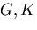 \(G, K\)