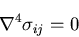 \begin{displaymath}
\nabla^4\sigma_{ij}=0
\end{displaymath}