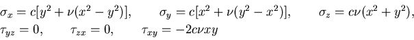 \begin{displaymath}
\begin{array}{l}
\sigma_x=c[y^2+\nu(x^2-y^2)],\qquad
\sigma_...
...yz}=0,\qquad
\tau_{zx}=0,\qquad
\tau_{xy}=-2c\nu xy
\end{array}\end{displaymath}
