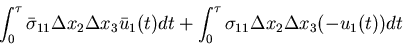 \begin{displaymath}
\int_0^\tau{\bar{\sigma}}_{11}\Delta x_2 \Delta x_3
{\bar{u}...
..._0^\tau\sigma_{11}\Delta x_2 \Delta x_3
\bigl(-u_1(t)\bigr) dt
\end{displaymath}