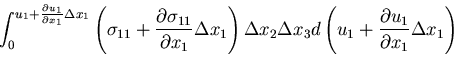 $\displaystyle \int_0^{u_1+\frac{\partial u_1}{\partial x_1}\Delta x_1}
\left(\s...
...ta x_2 \Delta x_3
d\left(u_1+\frac{\partial u_1}{\partial x_1}\Delta x_1\right)$