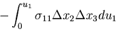 $\displaystyle - \int_0^{u_1}\sigma_{11}\Delta x_2 \Delta x_3 du_1$