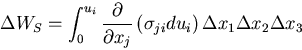 \begin{displaymath}
\Delta W_S =
\int_0^{u_i}\frac{\partial}{\partial x_j}\left(\sigma_{ji}du_i\right)
\Delta x_1 \Delta x_2 \Delta x_3
\end{displaymath}