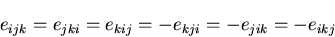 \begin{displaymath}
e_{ijk}=e_{jki}=e_{kij}=-e_{kji}=-e_{jik}=-e_{ikj}
\end{displaymath}