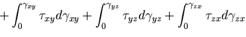 $\displaystyle +\int_0^{\gamma_{xy}}\tau_{xy}d\gamma_{xy}
+\int_0^{\gamma_{yz}}\tau_{yz}d\gamma_{yz}
+\int_0^{\gamma_{zx}}\tau_{zx}d\gamma_{zx}$