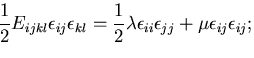 $\displaystyle \frac{1}{2}E_{ijkl}\epsilon_{ij}\epsilon_{kl}
=\frac{1}{2}\lambda\epsilon_{ii}\epsilon_{jj}+
\mu\epsilon_{ij}\epsilon_{ij};$