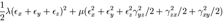 $\displaystyle \frac{1}{2}\lambda(
\epsilon_{x}+\epsilon_{y}+\epsilon_{z})^2
+\m...
...epsilon_{y}^2+\epsilon_{z}^2
\gamma_{yz}^2/2 +\gamma_{zx}^2/2 +\gamma_{xy}^2/2)$