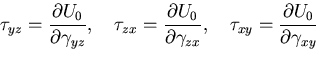 $\displaystyle \tau_{yz}=\frac{\partial U_0}{\partial \gamma_{yz}},\quad
\tau_{z...
...\partial \gamma_{zx}},\quad
\tau_{xy}=\frac{\partial U_0}{\partial \gamma_{xy}}$