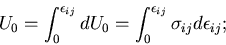 \begin{displaymath}
U_0 = \int_0^{\epsilon_{ij}}dU_0
= \int_0^{\epsilon_{ij}}\sigma_{ij}d\epsilon_{ij};
\end{displaymath}