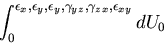 $\displaystyle \int_0^{\epsilon_{x},\epsilon_{y},\epsilon_{y},\gamma_{yz},
\gamma_{zx},\epsilon_{xy}}dU_0$