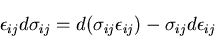 \begin{displaymath}
\epsilon_{ij}d\sigma_{ij}=d(\sigma_{ij}\epsilon_{ij})-\sigma_{ij}d\epsilon_{ij}
\end{displaymath}