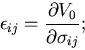 \begin{displaymath}
\epsilon_{ij}=\frac{\partial V_0}{\partial \sigma_{ij}};
\end{displaymath}