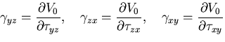 $\displaystyle \gamma_{yz}=\frac{\partial V_0}{\partial \tau_{yz}},\quad
\gamma_...
...}{\partial \tau_{zx}},\quad
\gamma_{xy}=\frac{\partial V_0}{\partial \tau_{xy}}$