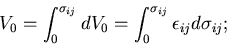 \begin{displaymath}
V_0 = \int_0^{\sigma_{ij}}dV_0
= \int_0^{\sigma_{ij}}\epsilon_{ij}d\sigma_{ij};
\end{displaymath}