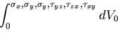 $\displaystyle \int_0^{\sigma_{x},\sigma_{y},\sigma_{y},\tau_{yz},
\tau_{zx},\tau_{xy}}dV_0$