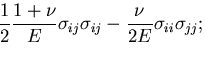 $\displaystyle \frac{1}{2}\frac{1+\nu}{E}\sigma_{ij}\sigma_{ij}
-\frac{\nu}{2E}\sigma_{ii}\sigma_{jj};$