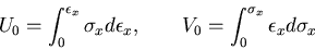 \begin{displaymath}
U_0=\int_0^{\epsilon_x}\sigma_x d\epsilon_x, \qquad
V_0=\int_0^{\sigma_x}\epsilon_x d\sigma_x
\end{displaymath}