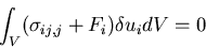 \begin{displaymath}
\int_V (\sigma_{ij,j} + F_i) \delta u_i dV = 0
\end{displaymath}