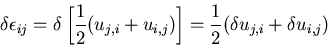 \begin{displaymath}
\delta \epsilon_{ij}=
\delta\left[\frac12(u_{j,i}+ u_{i,j})\right]=
\frac12(\delta u_{j,i}+\delta u_{i,j})
\end{displaymath}