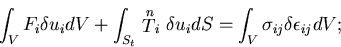 \begin{displaymath}
\int_V F_i \delta u_i dV + \int_{S_t} \stackrel{n}{T}_i \delta u_i dS
=\int_V \sigma_{ij} \delta \epsilon_{ij} dV;
\end{displaymath}