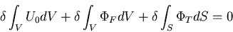 \begin{displaymath}
\delta\int_V U_0 dV + \delta \int_V \Phi_{F} dV + \delta \int_S \Phi_{T} dS = 0
\end{displaymath}