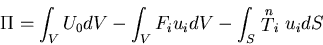 \begin{displaymath}
\Pi= \int_V U_0 dV - \int_V F_iu_i dV - \int_S \stackrel{n}{T}_i u_i dS
\end{displaymath}