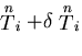 \(\stackrel{n}{T}_i + \delta \stackrel{n}{T}_i\)