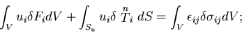 \begin{displaymath}
\int_V u_i \delta F_i dV + \int_{S_u} u_i \delta \stackrel{n}{T}_i dS
=\int_V \epsilon_{ij} \delta \sigma_{ij} dV;
\end{displaymath}