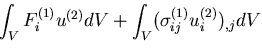 $\displaystyle \int_{V}F^{(1)}_i u^{(2)} dV
+ \int_{V}(\sigma^{(1)}_{ij} u^{(2)}_i)_{,j} dV$