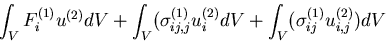 $\displaystyle \int_{V}F^{(1)}_i u^{(2)} dV
+ \int_{V}(\sigma^{(1)}_{ij,j} u^{(2)}_i dV
+ \int_{V}(\sigma^{(1)}_{ij} u^{(2)}_{i,j}) dV$
