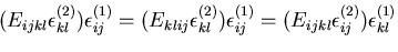 $\displaystyle (E_{ijkl}\epsilon^{(2)}_{kl})\epsilon^{(1)}_{ij}
= (E_{klij}\epsi...
...2)}_{kl})\epsilon^{(1)}_{ij}
= (E_{ijkl}\epsilon^{(2)}_{ij})\epsilon^{(1)}_{kl}$