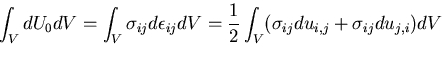 $\displaystyle \int_V dU_0 dV = \int_V \sigma_{ij}d \epsilon_{ij} dV
= \frac{1}{2}\int_V(\sigma_{ij}du_{i,j}+\sigma_{ij}du_{j,i})dV$