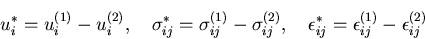 \begin{displaymath}
u^*_i=u^{(1)}_i-u^{(2)}_i,\quad
\sigma^*_{ij}=\sigma^{(1)}_{...
...,\quad
\epsilon^*_{ij}=\epsilon^{(1)}_{ij}-\epsilon^{(2)}_{ij}
\end{displaymath}