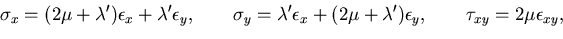 $\displaystyle \sigma_x=(2\mu + \lambda') \epsilon_x + \lambda' \epsilon_y,\qqua...
...' \epsilon_x + (2\mu + \lambda') \epsilon_y,\qquad
\tau_{xy}=2\mu\epsilon_{xy},$