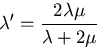 \begin{displaymath}
\lambda'=\frac{2\lambda\mu}{\lambda + 2\mu}
\end{displaymath}