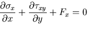 $\displaystyle \frac{\partial\sigma_x}{\partial x}
+\frac{\partial\tau_{xy}}{\partial y} +F_x=0$