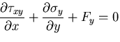 $\displaystyle \frac{\partial\tau_{xy}}{\partial x}
+\frac{\partial\sigma_y}{\partial y} +F_y=0$