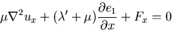 $\displaystyle \mu\nabla^2 u_x +(\lambda' +\mu) \frac{\partial e_1}{\partial x} + F_x = 0$