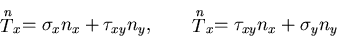 \begin{displaymath}
\stackrel{n}{T}_x=\sigma_x n_x + \tau_{xy} n_y,\qquad
\stackrel{n}{T}_x=\tau_{xy} n_x + \sigma_{y} n_y
\end{displaymath}